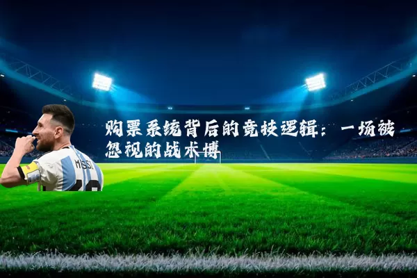 购票系统背后的竞技逻辑：一场被忽视的战术博弈