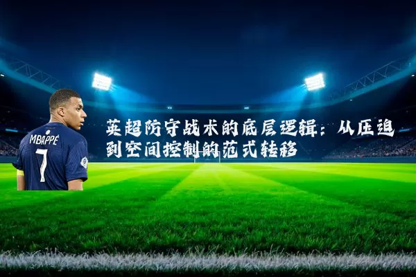 英超防守战术的底层逻辑:从压迫到空间控制的范式转移