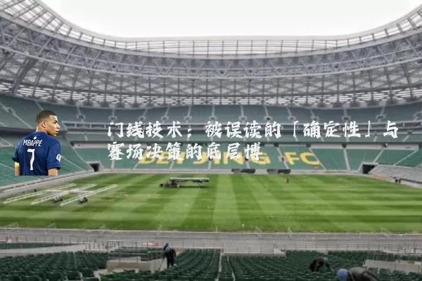门线技术：被误读的「确定性」与赛场决策的底层博弈