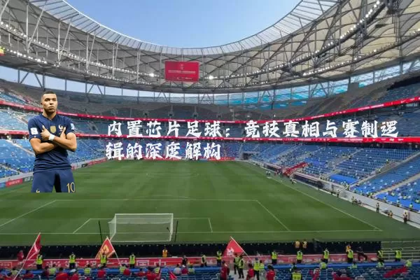 内置芯片足球:竞技真相与赛制逻辑的深度解构