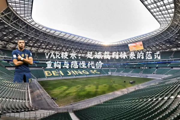 VAR技术:足球裁判体系的范式重构与隐性代价